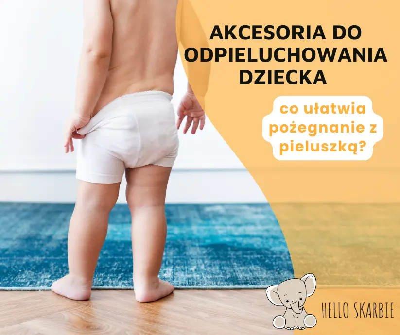 „Mamo, siku!” - czyli o tym, że odpieluchowanie dziecka to Wasza wspólna przygoda.