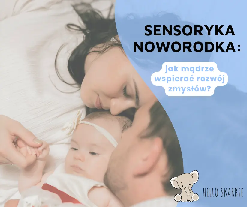 Sensoryka noworodka - jak wspierać rozwój zmysłów od pierwszych dni? Poradnik